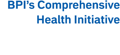 BPI’s Comprehensive Health Initiative