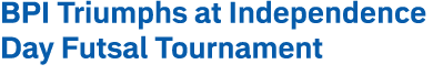 BPI Triumphs at Independence Day Futsal Tournament