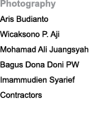 Photography Aris Budianto Wicaksono P. Aji Mohamad Ali Juangsyah Bagus Dona Doni PW Imammudien Syarief Contractors
