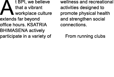 At BPI, we believe that a vibrant workplace culture extends far beyond office hours. KSATRIA BHIMASENA actively parti...