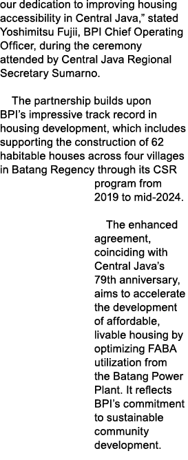 our dedication to improving housing accessibility in Central Java,” stated Yoshimitsu Fujii, BPI Chief Operating Offi...