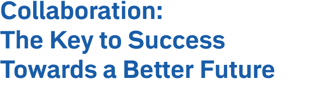 Collaboration: The Key to Success Towards a Better Future