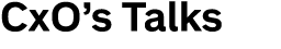 CxO’s Talks
