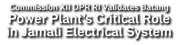 Commission XII DPR RI Validates Batang Power Plant’s Critical Role in Jamali Electrical System