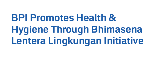 BPI Promotes Health & Hygiene Through Bhimasena Lentera Lingkungan Initiative